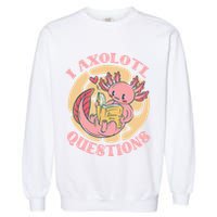 Funny I Axolotl Questions Cute Axolotl Girl Garment-Dyed Sweatshirt