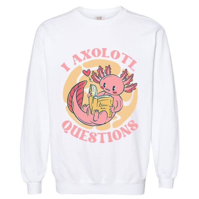 Funny I Axolotl Questions Cute Axolotl Girl Garment-Dyed Sweatshirt