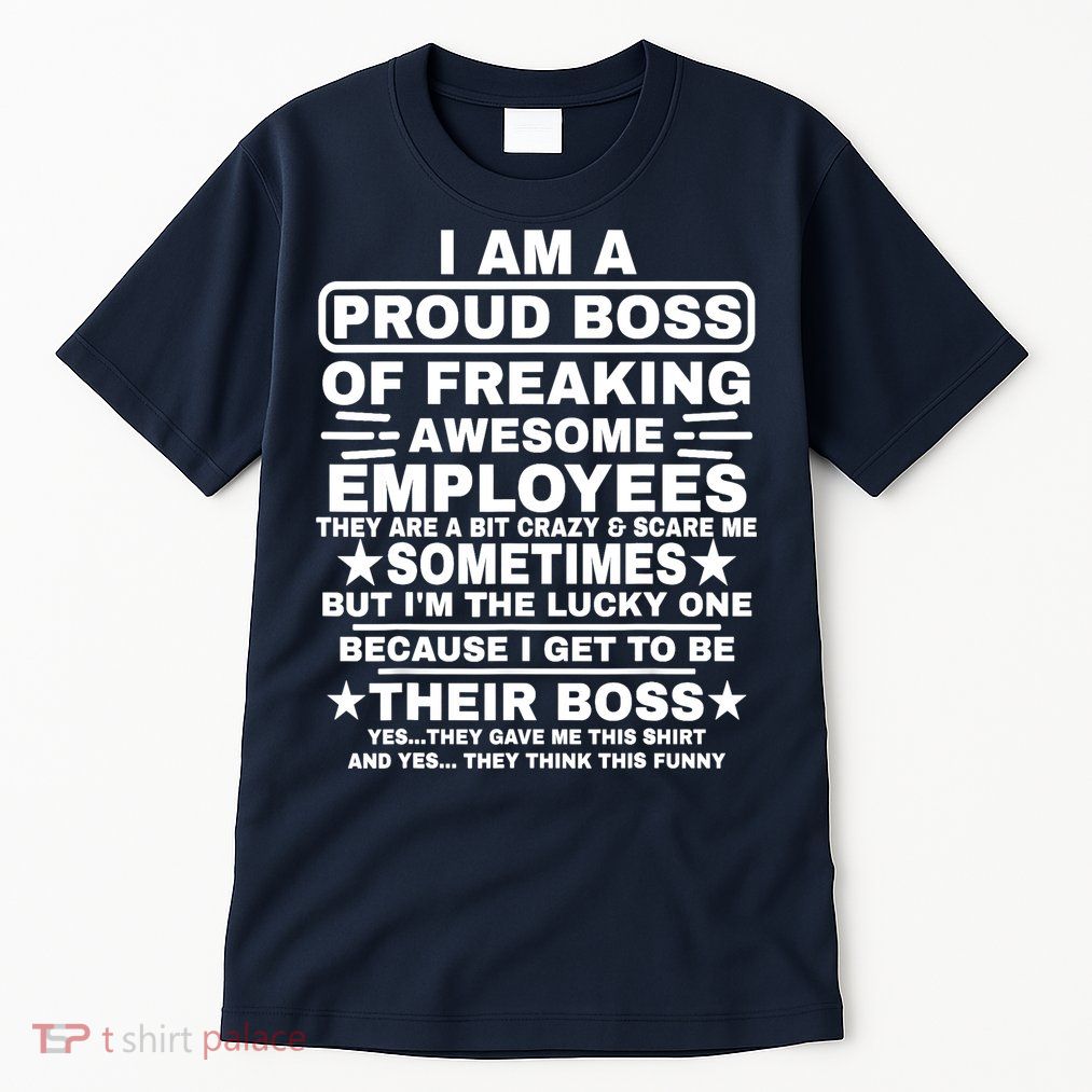 Funny I Am A Proud Boss Of Freaking Awesome Employees Boss Tall T-Shirt