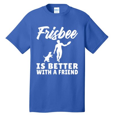 Frisbee Is Better With A Friend Frisbee Gift Tall T-Shirt