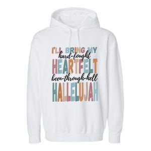 Funny ILl Bring My Hard Fought Heartfelt Hallelujah Garment-Dyed Fleece Hoodie