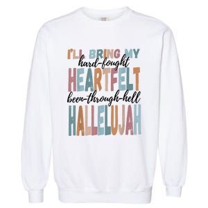 Funny ILl Bring My Hard Fought Heartfelt Hallelujah Garment-Dyed Sweatshirt