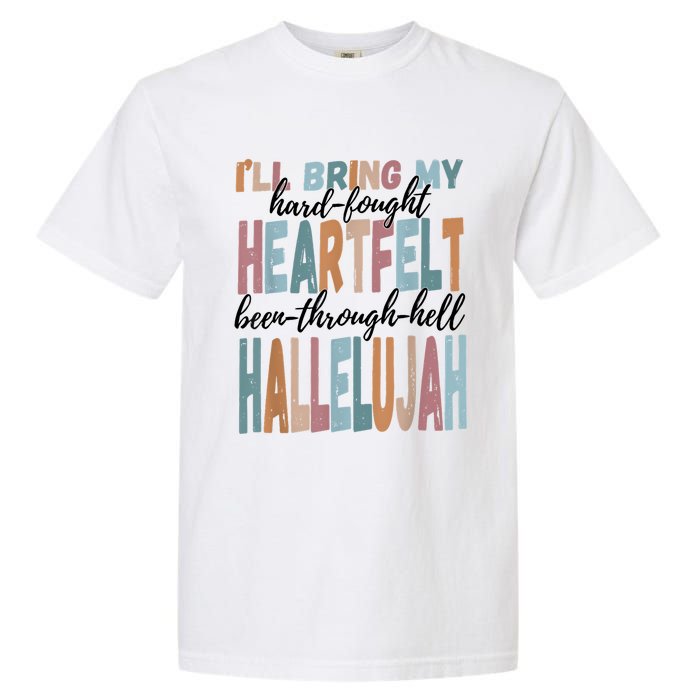 Funny ILl Bring My Hard Fought Heartfelt Hallelujah Garment-Dyed Heavyweight T-Shirt