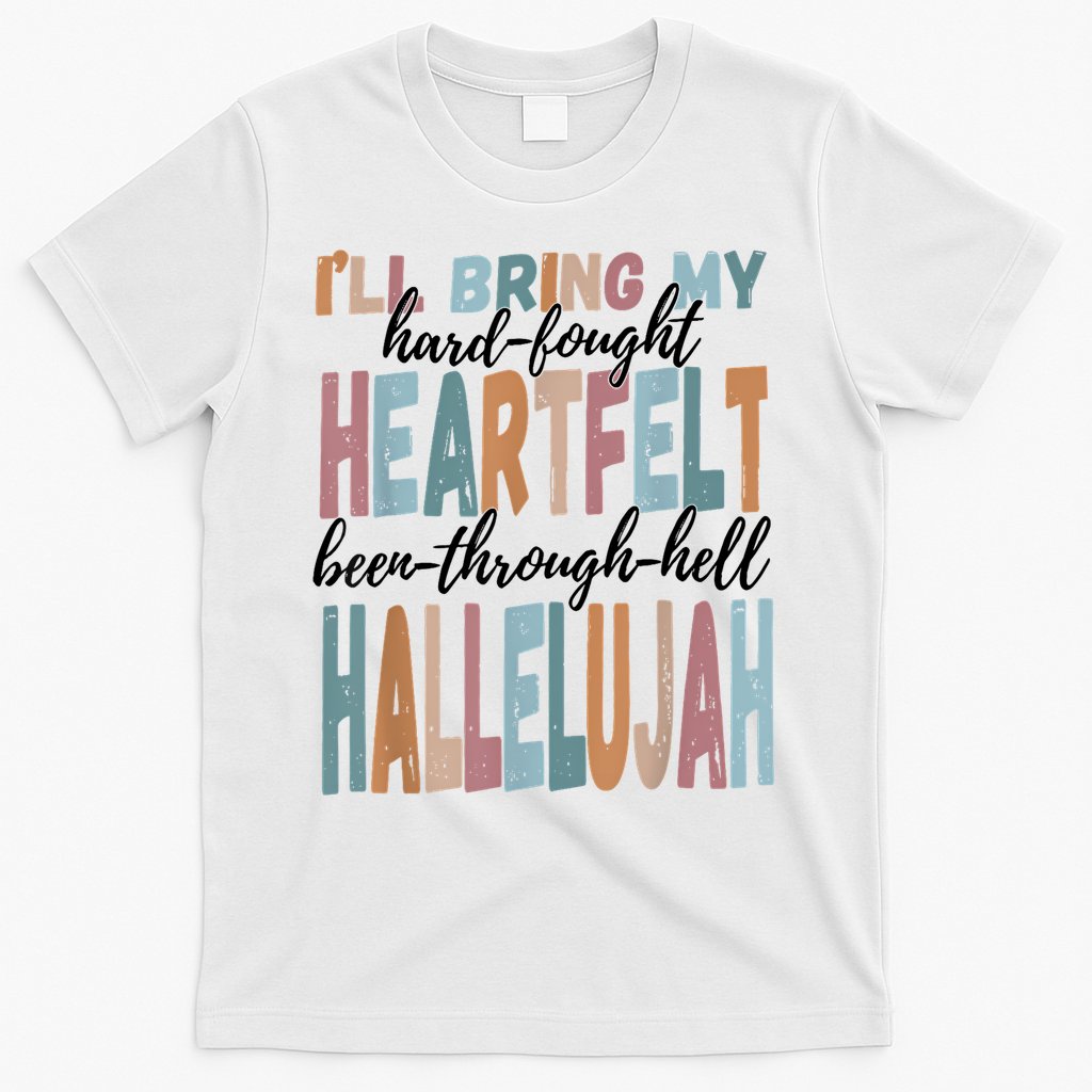 Funny ILl Bring My Hard Fought Heartfelt Hallelujah T-Shirt