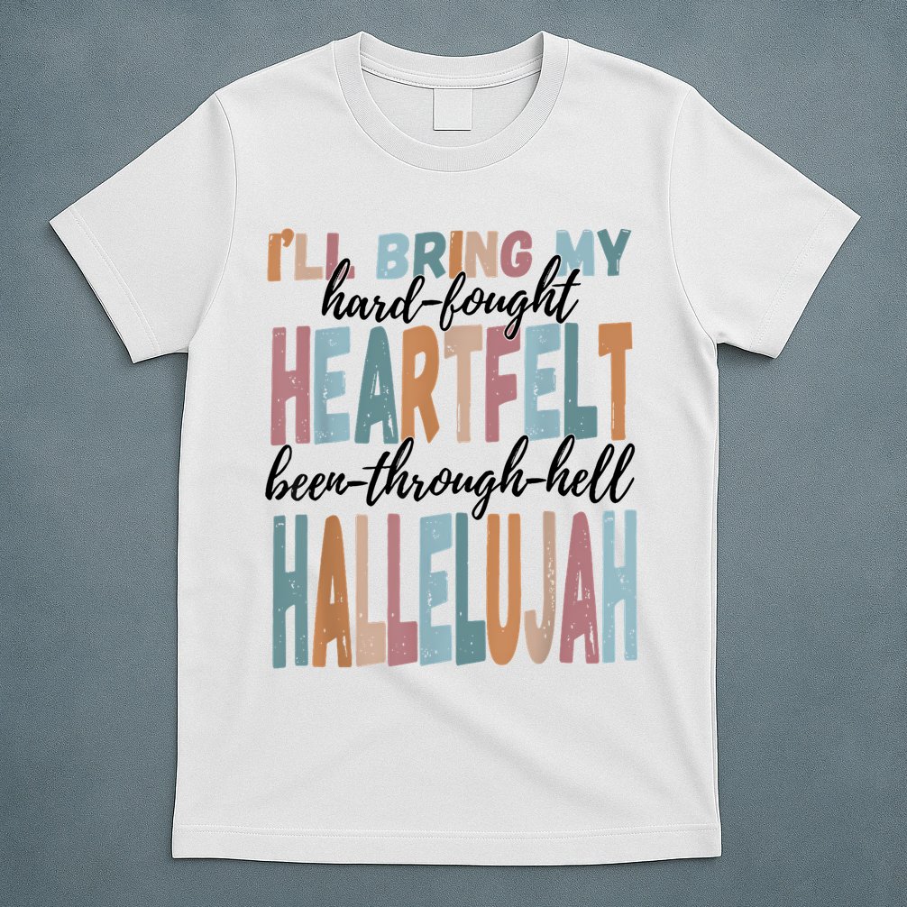 Funny ILl Bring My Hard Fought Heartfelt Hallelujah T-Shirt