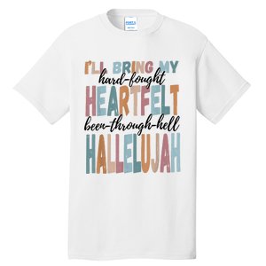 Funny ILl Bring My Hard Fought Heartfelt Hallelujah Tall T-Shirt