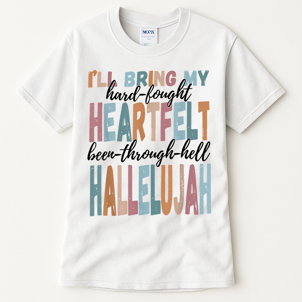 Funny ILl Bring My Hard Fought Heartfelt Hallelujah Tall T-Shirt