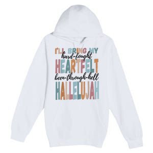 Funny ILl Bring My Hard Fought Heartfelt Hallelujah Premium Pullover Hoodie