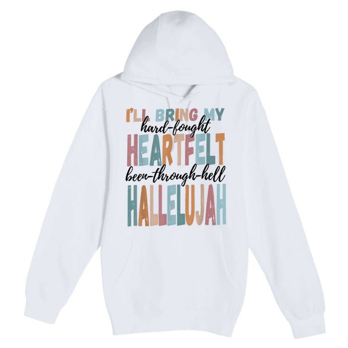 Funny ILl Bring My Hard Fought Heartfelt Hallelujah Premium Pullover Hoodie