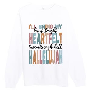 Funny ILl Bring My Hard Fought Heartfelt Hallelujah Premium Crewneck Sweatshirt