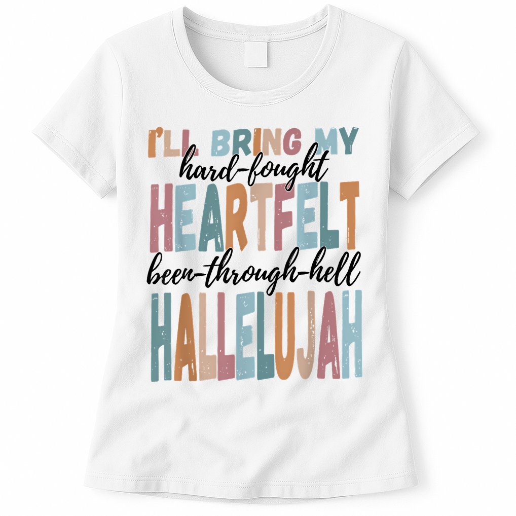 Funny ILl Bring My Hard Fought Heartfelt Hallelujah Womens T-Shirt