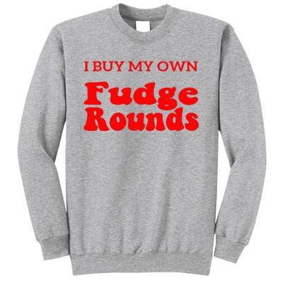 Fudge I Buy My Own Fudge Rounds Funny Tall Sweatshirt