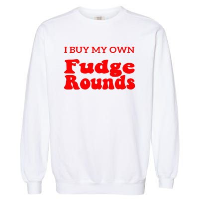 Fudge I Buy My Own Fudge Rounds Funny Garment-Dyed Sweatshirt