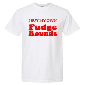 Fudge I Buy My Own Fudge Rounds Funny Garment-Dyed Heavyweight T-Shirt