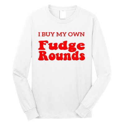 Fudge I Buy My Own Fudge Rounds Funny Long Sleeve Shirt