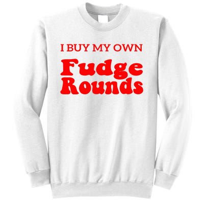 Fudge I Buy My Own Fudge Rounds Funny Sweatshirt