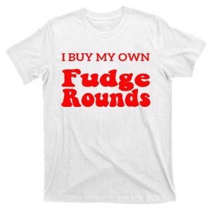 Fudge I Buy My Own Fudge Rounds Funny T-Shirt