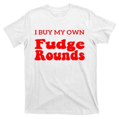 Fudge I Buy My Own Fudge Rounds Funny T-Shirt