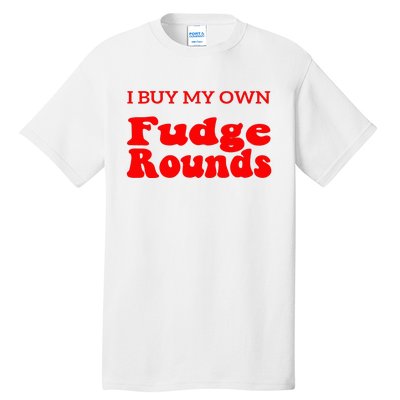 Fudge I Buy My Own Fudge Rounds Funny Tall T-Shirt