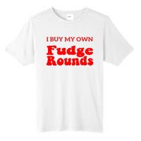 Fudge I Buy My Own Fudge Rounds Funny Tall Fusion ChromaSoft Performance T-Shirt