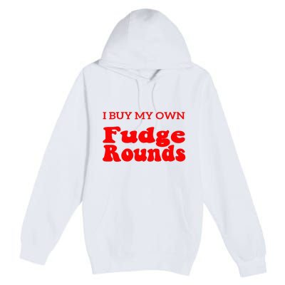 Fudge I Buy My Own Fudge Rounds Funny Premium Pullover Hoodie