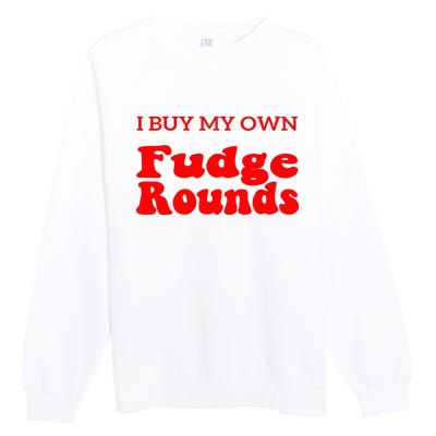 Fudge I Buy My Own Fudge Rounds Funny Premium Crewneck Sweatshirt