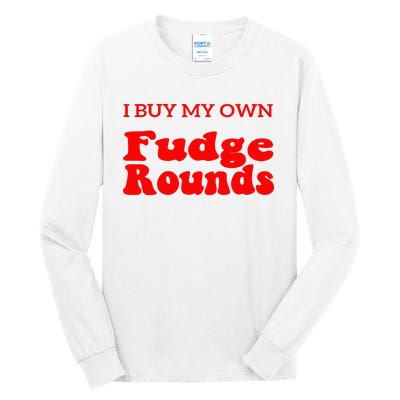 Fudge I Buy My Own Fudge Rounds Funny Tall Long Sleeve T-Shirt