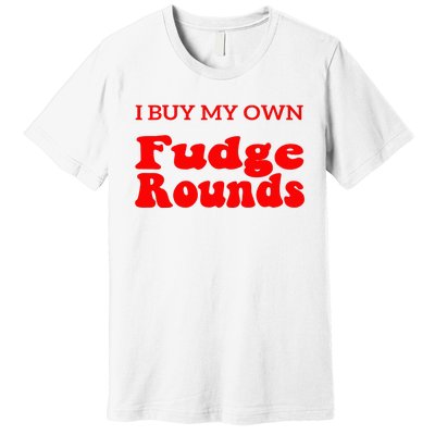 Fudge I Buy My Own Fudge Rounds Funny Premium T-Shirt