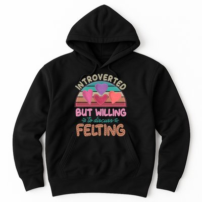 Funny Introverted But Willing To Discuss Felting Hoodie