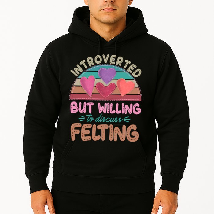 Funny Introverted But Willing To Discuss Felting Hoodie