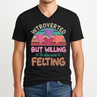 Funny Introverted But Willing To Discuss Felting V-Neck T-Shirt