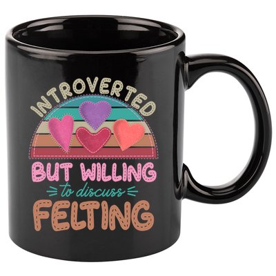 Funny Introverted But Willing To Discuss Felting 11oz C Handle Ceramic Mug