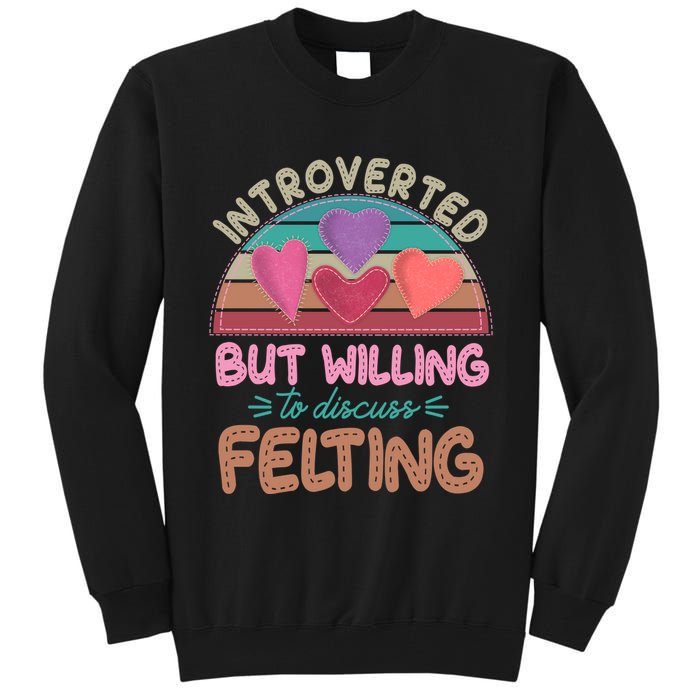 Funny Introverted But Willing To Discuss Felting Tall Sweatshirt