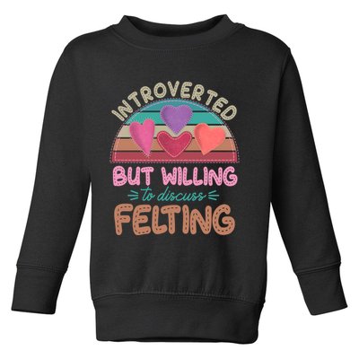 Funny Introverted But Willing To Discuss Felting Toddler Sweatshirt