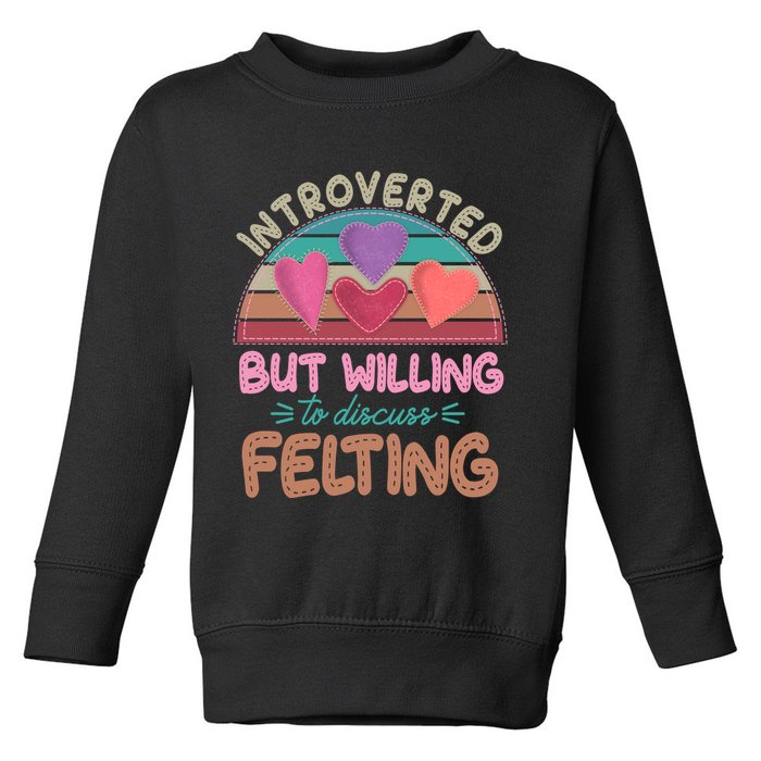 Funny Introverted But Willing To Discuss Felting Toddler Sweatshirt