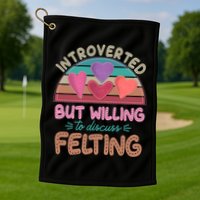 Funny Introverted But Willing To Discuss Felting Golf Towel