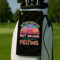 Funny Introverted But Willing To Discuss Felting Golf Towel