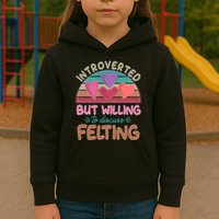 Funny Introverted But Willing To Discuss Felting Kids Hoodie