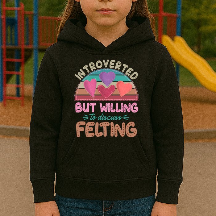 Funny Introverted But Willing To Discuss Felting Kids Hoodie