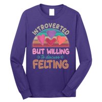 Funny Introverted But Willing To Discuss Felting Long Sleeve Shirt