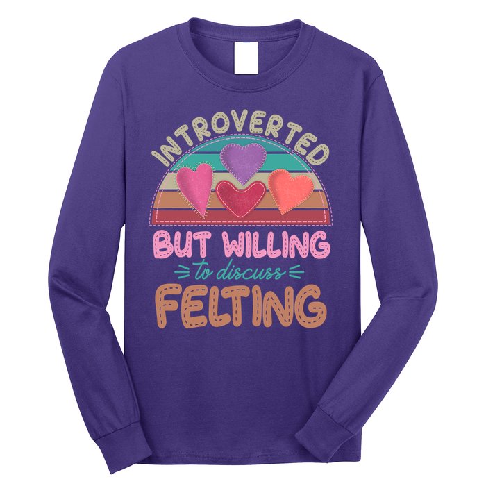 Funny Introverted But Willing To Discuss Felting Long Sleeve Shirt
