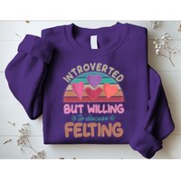 Funny Introverted But Willing To Discuss Felting Sweatshirt