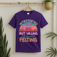 Funny Introverted But Willing To Discuss Felting T-Shirt