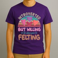 Funny Introverted But Willing To Discuss Felting T-Shirt