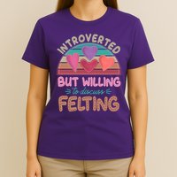 Funny Introverted But Willing To Discuss Felting T-Shirt