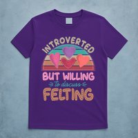Funny Introverted But Willing To Discuss Felting T-Shirt