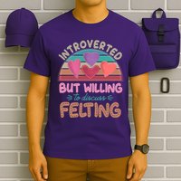 Funny Introverted But Willing To Discuss Felting T-Shirt
