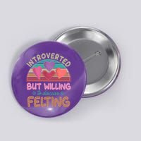 Funny Introverted But Willing To Discuss Felting Button