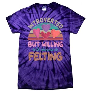 Funny Introverted But Willing To Discuss Felting Tie-Dye T-Shirt