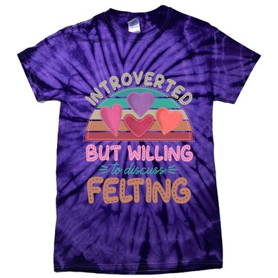 Funny Introverted But Willing To Discuss Felting Tie-Dye T-Shirt
